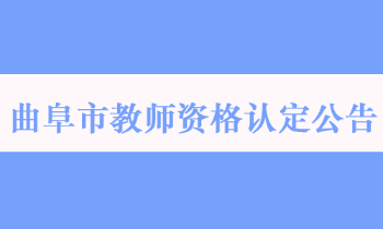 2022年曲阜市第一批次中小学教师资格认定公告