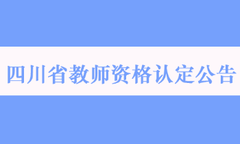 2022年四川省中小学教师资格认定公告