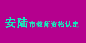 湖北安陆市教育局2022年春季教师资格认定工作公告