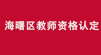 海曙区2022年上半年中小学教师资格认定公告